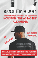 Sham of A Man: 101 Poems From "Dating" The Sociopath Houston "The Assassin" Alexander