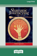 Shamanic Journeying: A Beginner's Guide (Easyread Large Edition)