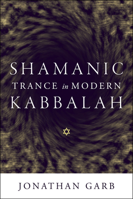 Shamanic Trance in Modern Kabbalah - Garb, Jonathan