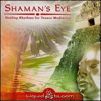 Shaman's Eye: Healing Rhythms for Trance Meditation - Liquid Bloom