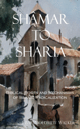 Shamar to Sharia: Biblical Roots and Mechanisms of Islamic Radicalization
