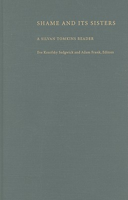 Shame and Its Sisters: A Silvan Tomkins Reader - Sedgwick, Eve Kosofsky (Editor), and Frank, Adam (Editor)