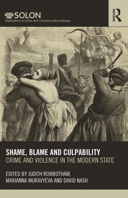 Shame, Blame, and Culpability: Crime and Violence in the Modern State - Rowbotham, Judith (Editor), and Muravyeva, Marianna (Editor), and Nash, David (Editor)