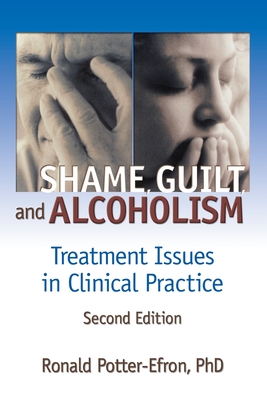 Shame, Guilt, and Alcoholism: Treatment Issues in Clinical Practice, Second Edition - Potter-Efron, Ron, and Carruth, Bruce