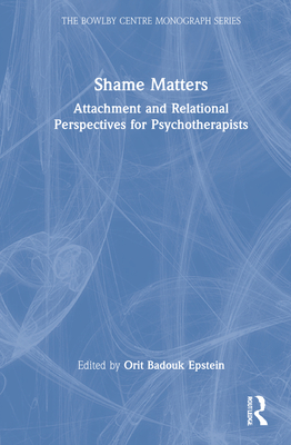 Shame Matters: Attachment and Relational Perspectives for Psychotherapists - Badouk Epstein, Orit (Editor)