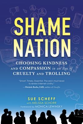 Shame Nation: The Global Epidemic of Online Hate - Scheff, Sue, and Lewinksy, Monica (Foreword by), and Schorr, Melissa