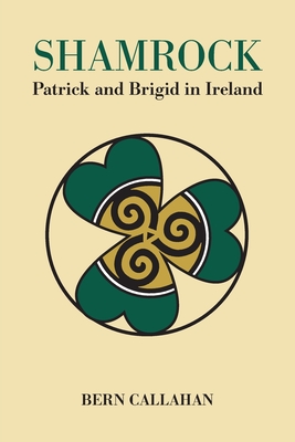 Shamrock: Patrick and Brigid in Ireland - Callahan, Bern