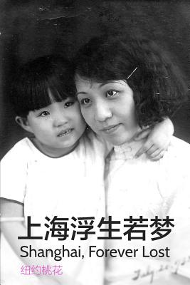 Shanghai Forever Lost: A Biography of My Grandmother and Mother - Hu, Sonia