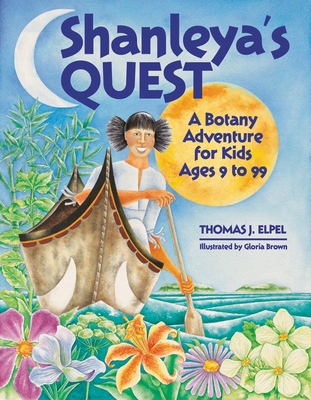 Shanleya's Quest: A Botany Adventure for Kids Ages 9 to 99 - Elpel, Thomas J