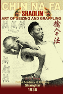 Shaolin Chin Na Fa. Art of Seizing and Grappling: Instructor's Manual for Police Academy of Zhejiang Province (Shanghai, 1936)