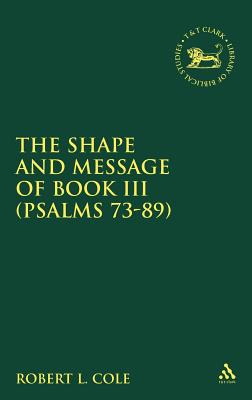 Shape and Message of Book III (Psalms 73-89) - Cole, Robert L, and Mein, Andrew (Editor), and Camp, Claudia V (Editor)