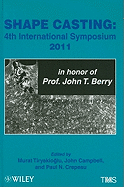 Shape Casting: 4th International Symposium 2011 in Honor of Prof. John T. Berry