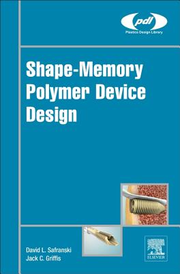 Shape-Memory Polymer Device Design - Safranski, David L., and Griffis, Jack C.