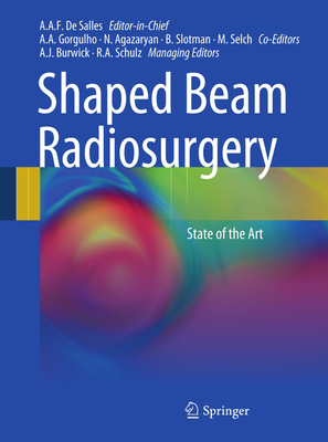Shaped Beam Radiosurgery: State of the Art - De Salles, Antonio A F (Editor), and Gorgulho, Alessandra (Editor), and Agazaryan, Nzhde (Editor)