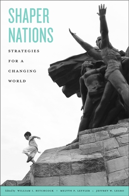 Shaper Nations: Strategies for a Changing World - Hitchcock, William I, Mr. (Editor), and Leffler, Melvyn P (Editor), and Legro, Jeffrey W (Editor)