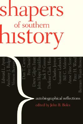 Shapers of Southern History: Autobiographical Reflections - Scott, Anne (Contributions by), and Badger, Anthony (Contributions by), and Wyatt-Brown, Bertram (Contributions by)