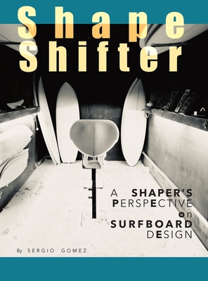 ShapeShifter: A Shaper's Perspective on Surfboard Design - Gomez, Sergio A