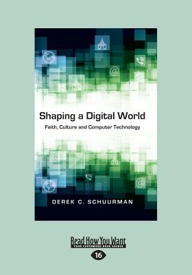 Shaping a Digital World: Faith, Culture and Computer Technology - Schuurman, Derek C.