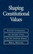 Shaping Constitutional Values: Elected Government, the Supreme Court, and the Abortion Debate - Devins, Neal