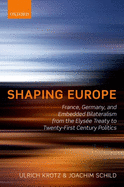 Shaping Europe: France, Germany, and Embedded Bilateralism from the Elys?e Treaty to Twenty-First Century Politics