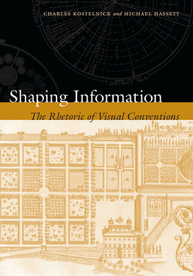 Shaping Information: The Rhetoric of Visual Conventions - Kostelnick, Charles, and Hassett, Michael