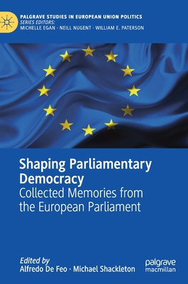 Shaping Parliamentary Democracy: Collected Memories from the European Parliament - De Feo, Alfredo (Editor), and Shackleton, Michael (Editor)