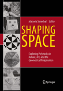 Shaping Space: Exploring Polyhedra in Nature, Art, and the Geometrical Imagination