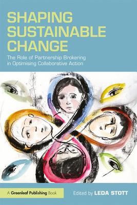 Shaping Sustainable Change: The Role of Partnership Brokering in Optimising Collaborative Action - Stott, Leda (Editor)