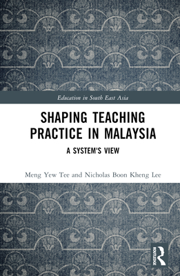 Shaping Teaching Practice in Malaysia: A System's View - Tee, Meng Yew, and Boon Kheng, Nicholas Lee