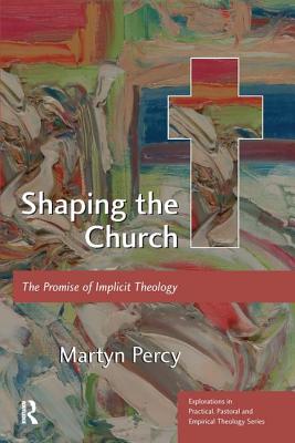 Shaping the Church: The Promise of Implicit Theology - Percy, Martyn
