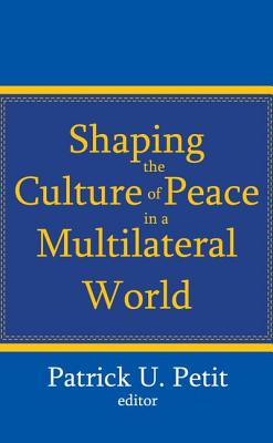 Shaping the Culture of Peace in a Multilateral World - Petit, Patrick (Editor)