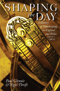 Shaping the Day: A History of Timekeeping in England and Wales 1300-1800