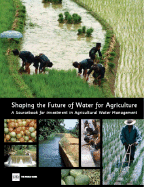 Shaping the Future of Water for Agriculture: A Sourcebook for Investment in Agricultural Water Management