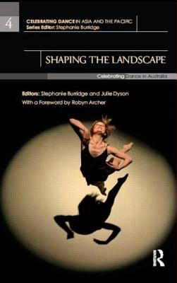 Shaping the Landscape: Celebrating Dance in Australia - Burridge, Stephanie (Editor), and Dyson, Julie (Editor)