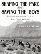 Shaping the Park and Saving the Boys: The Civilian Conservation Corps at Grand Canyon, 1933-1942