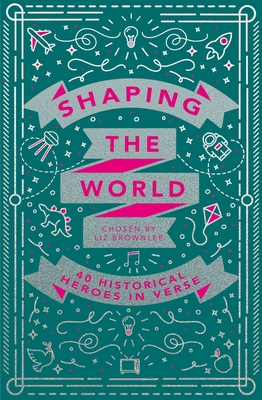 Shaping the World: 40 Historical Heroes in Verse - Brownlee, Liz