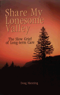 Share My Lonesome Valley: The Slow Grief of Long-Term Care - Manning, Doug