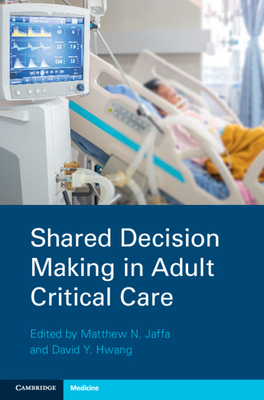 Shared Decision Making in Adult Critical Care - Jaffa, Matthew N. (Editor), and Hwang, David Y. (Editor)