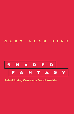Shared Fantasy: Role Playing Games as Social Worlds - Fine, Gary Alan