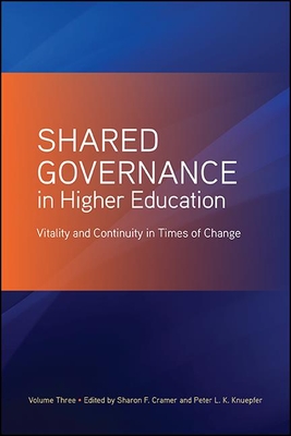 Shared Governance in Higher Education, Volume 3: Vitality and Continuity in Times of Change - Cramer, Sharon F. (Editor), and Knuepfer, Peter L. K. (Editor)
