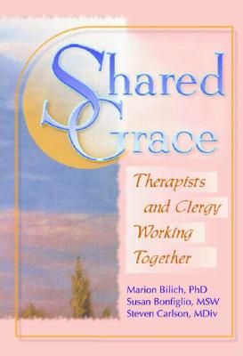 Shared Grace: Therapists and Clergy Working Together - Bonfiglio, Susan, and Koenig, Harold G, and Bilich, Marion A