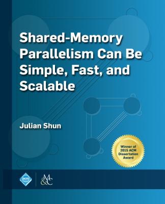 Shared-Memory Parallelism Can Be Simple, Fast, and Scalable - Shun, Julian