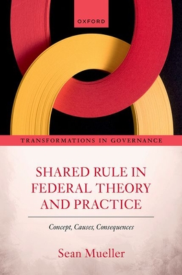 Shared Rule in Federal Theory and Practice: Concept, Causes, Consequences - Mueller, Sean, Prof.