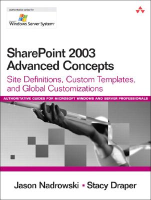 SharePoint 2003 Advanced Concepts: Site Definitions, Custom Templates, and Global Customizations - Nadrowski, Jason, and Draper, Stacy