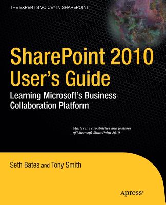 SharePoint 2010 User's Guide: Learning Microsoft's Business Collaboration Platform - Bates, Seth, and Smith, Anthony, and Smith, Roderick