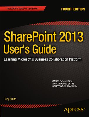 SharePoint 2013 User's Guide: Learning Microsoft's Business Collaboration Platform - Smith, Anthony