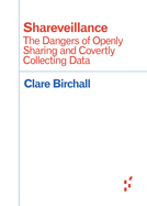 Shareveillance: The Dangers of Openly Sharing and Covertly Collecting Data