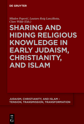 Sharing and Hiding Religious Knowledge in Early Judaism, Christianity, and Islam - Popovic, Mladen (Editor), and Roig Lanzillotta, Lautaro (Editor), and Wilde, Clare (Editor)