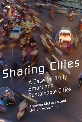 Sharing Cities: A Case for Truly Smart and Sustainable Cities - McLaren, Duncan, Dr., and Agyeman, Julian