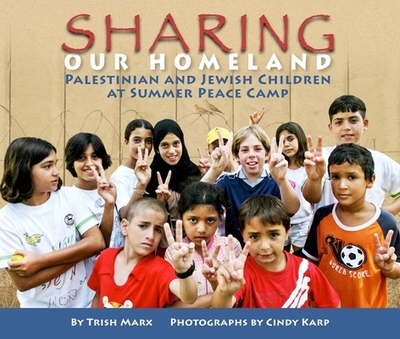 Sharing Our Homeland: Palestinian and Jewish Children at Summer Peace Camp - Marx, Trish